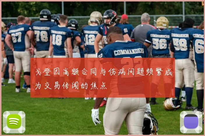 戈登因高额合同与伤病问题频繁成为交易传闻的焦点