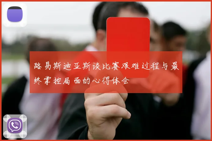 路易斯迪亚斯谈比赛艰难过程与最终掌控局面的心得体会